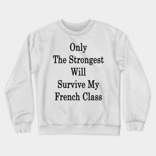 Only The Strongest Will Survive My French Class Crewneck Sweatshirt